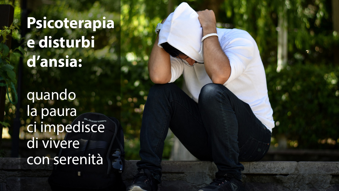 Psicoterapia e disturbi d'ansia: quando la paura ci impedisce di vivere con  serenità